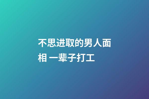 不思进取的男人面相 一辈子打工